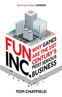 Fun Inc: Why Games are the Twenty-first Century's Most Serious Business - Tom Chatfield