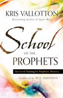 School of the Prophets: Advanced Training for Prophetic Ministry - Kris Vallotton