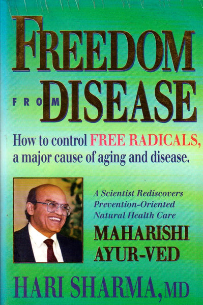 Freedom from Disease: How to Control Free Radicals, a Major Cause of Aging and Disease Hari Sharma