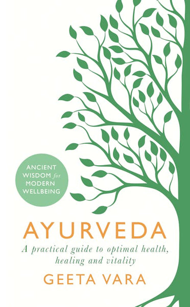 Ayurveda: Ancient Wisdom for Modern Wellbeing - Geeta Vara