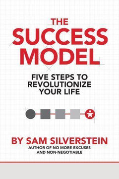 The Success Model Five Steps to Revolutionize Your Life Sam Silverstein