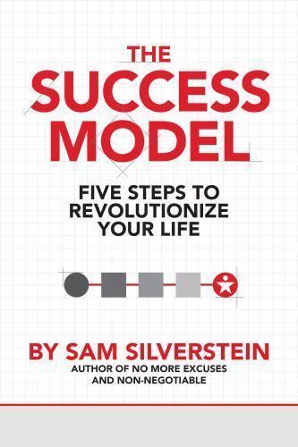 The Success Model Five Steps to Revolutionize Your Life Sam Silverstein