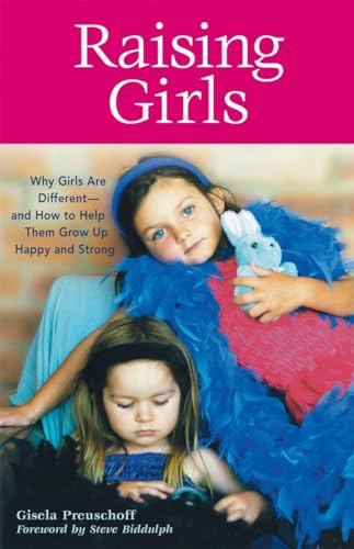 Raising Girls: Why Girls Are Different-and How to Help Them Grow Up Happy and Strong - Gisela Preuschoff