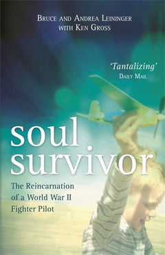 Soul Survivor: The Reincarnation of a World War II Fighter Pilot - Andrea Leininger & Bruce Leininger & Ken Gross