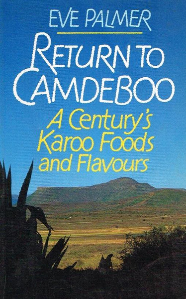 Return to Camdeboo: A Century's Karoo Foods and Flavours - Eve Palmer