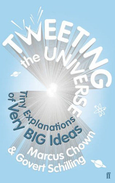 Tweeting the Universe: Tiny Explanations of Very Big Ideas - Marcus Chown & Govert Schilling