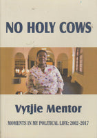 No Holy Cows: Moments in My Political Life : 2002-2017 - Vytjie Mentor