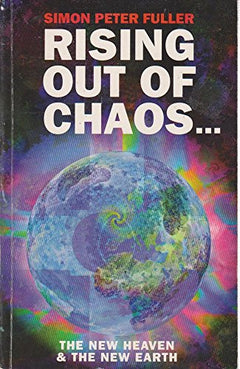 Rising Out of Chaos: The New Heaven and the New Earth - Simon Peter Fuller