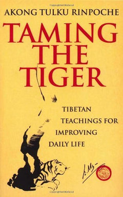 Taming the Tiger: Tibetan Teaching for Improving Daily Life Akong Tulku Rinpoche