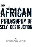 The African Philosophy of Self-destruction - Fayiso Liyang Stevens