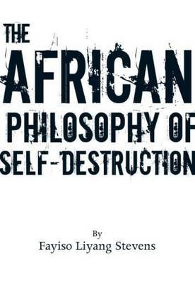 The African Philosophy of Self-destruction - Fayiso Liyang Stevens