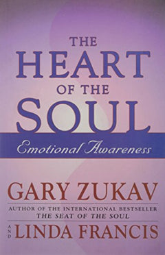 The Heart of the Soul: Emotional Awareness Gary Zukav