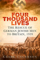 Four Thousand Lives: The Rescue of German Jewish Men to Britain, 1939 - Clare Ungerson
