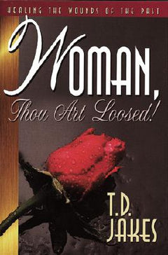 Woman, Thou Art Loosed!: Healing the Wounds of the Past - T. D. Jakes
