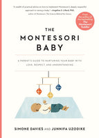 The Montessori Baby: A Parent's Guide to Nurturing Your Baby with Love, Respect, and Understanding - Simone Davies & Junnifa Uzodike