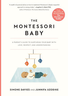 The Montessori Baby: A Parent's Guide to Nurturing Your Baby with Love, Respect, and Understanding - Simone Davies & Junnifa Uzodike