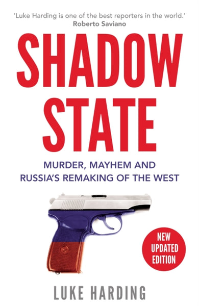Shadow State: Murder, Mayhem and Russia's Remaking of the West - Luke Harding