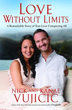 Love Without Limits: A Remarkable Story of True Love Conquering All - Nick Vujicic & Kanae Vujicic