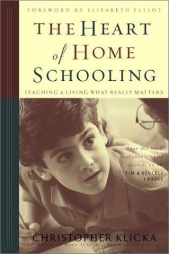 The Heart of Home Schooling: Teaching & Living what Really Matters - Christopher J. Klicka