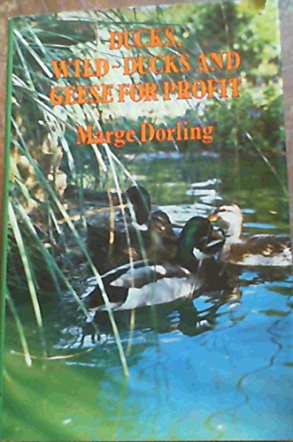 Ducks, Wild-Ducks and Geese for Profit - Marge Dorling