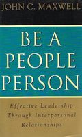 Be a People Person: Effective Leadership Through Interpersonal Relationships - John C. Maxwell