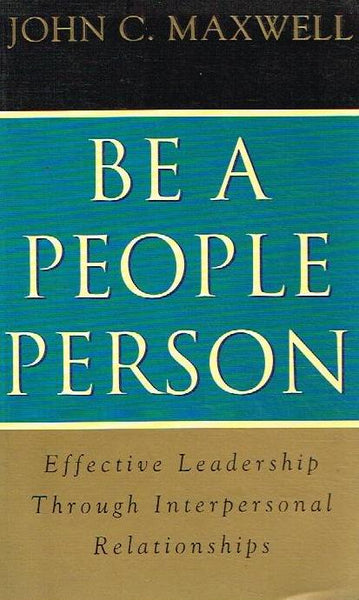 Be a People Person: Effective Leadership Through Interpersonal Relationships - John C. Maxwell