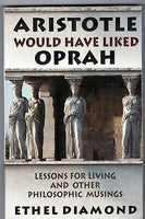Aristotle Would Have Liked Oprah - Lessons for Living and Other Philosophic Musings - Ethel Diamond