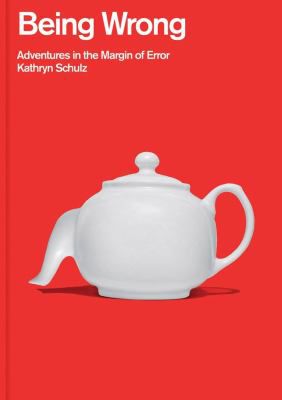 Being Wrong: Adventures in the Margin of Error Kathryn Schulz