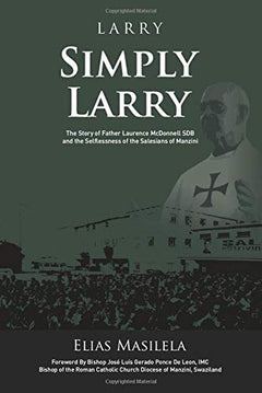 Larry Simply Larry: The Story of Father Laurence McDonnell SDB and the Selflessness of the Salesians of Manzini - Elias Masilela