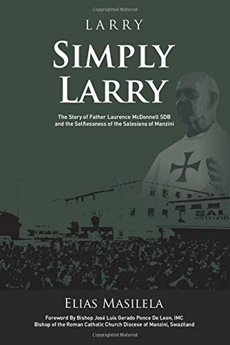 Larry Simply Larry: The Story of Father Laurence McDonnell SDB and the Selflessness of the Salesians of Manzini - Elias Masilela