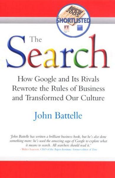 The Search: How Google and Its Rivals Rewrote the Rules of Business and Transformed Our Culture - John Battelle