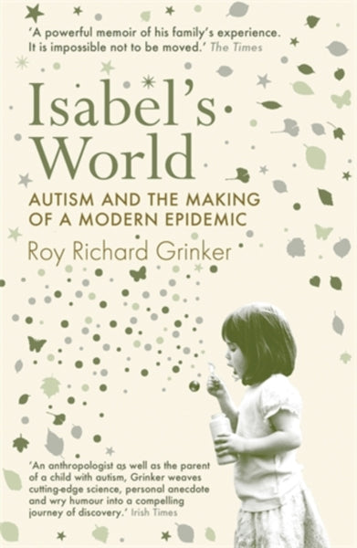 Isabel's World: Autism and the Making of a Modern Epidemic - Roy Richard Grinker