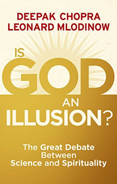 Is God an Illusion?: The Great Debate Between Science and Spirituality - Deepak Chopra & Leonard Mlodinow