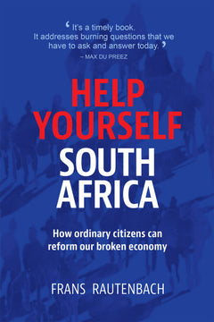 Help Yourself South Africa: How Ordinary Citizens Can Reform Our Broken Economy - Frans Rautenbach