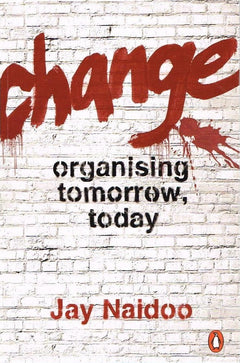 Change: Organizing Today, Tomorrow Jay Naidoo