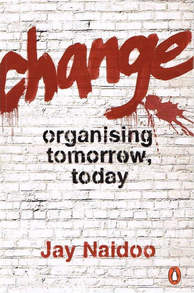 Change: Organizing Today, Tomorrow Jay Naidoo
