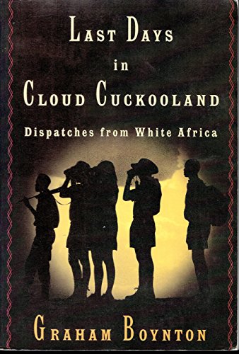 Last Days In Cloud Cuckooland: Dispatches from White Africa - Graham Boynton