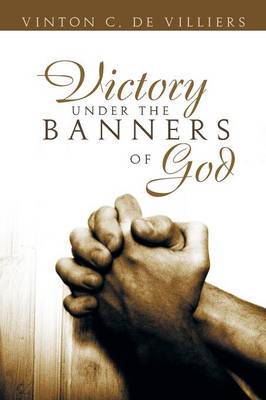 Victory Under the Banners of God - Vinton De Villiers