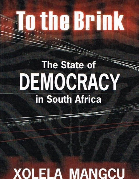 To The Brink: The State of Democracy in South Africa - Xolela Mangcu