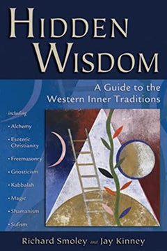 Hidden Wisdom: A Guide to the Western Inner Traditions - Richard Smoley & Jay Kinney