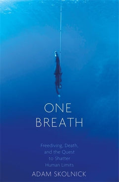 One Breath: Freediving, Death, and the Quest to Shatter Human Limits - Adam Skolnick