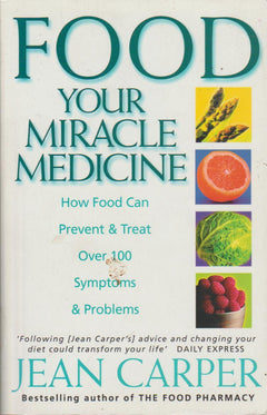 Food: Your Miracle Medicine : how Food Can Prevent and Treat Over 100 Symptoms and Problems - Jean Carper
