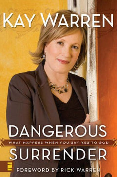 Dangerous Surrender What Happens When You Say Yes to God - Kay Warren