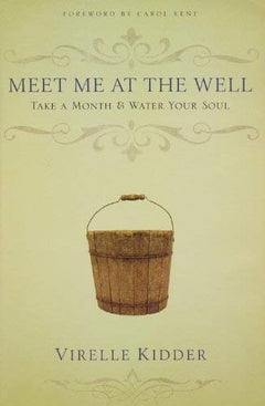 Meet Me at the Well: Take a Month and Water Your Soul - Virelle Kidder