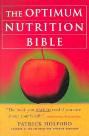 The Optimum Nutrition Bible : The Book You Have to Read If You Care About Your Health Patrick Holford