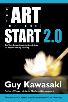 The Art of the Start 2.0: The Time-tested, Battle-hardened Guide for Anyone Starting Anything - Guy Kawasaki