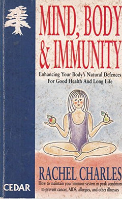 Mind, Body and Immunity: How to Enhance Your Body's Natural Defences - Rachel Charles