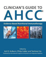 Clinician's Guide to AHCC: Evidence-Based Nutritional Immunotherapy -  Anil D. Kulkarni, Philip Calder & Toshinori Ito