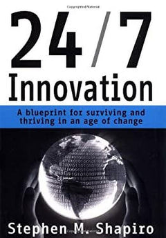 24/7 Innovation: A Blueprint for Surviving and Thriving in an Age of Change - Stephen M. Shapiro