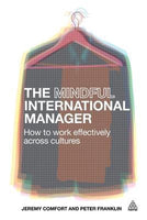The Mindful International Manager: How to Work Effectively Across Cultures - Jeremy Comfort & Peter Franklin